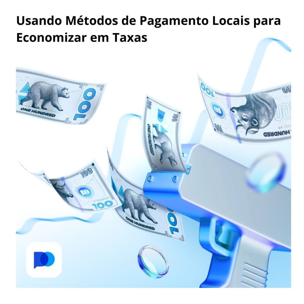 Usando métodos de pagamento locais para economizar em taxas.